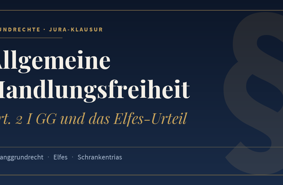 Allgemeine Handlungsfreiheit, Art. 2 I GG und das Elfes-Urteil. Schlagworte: Auffanggrundrecht, Elfes, Schrankentrias.