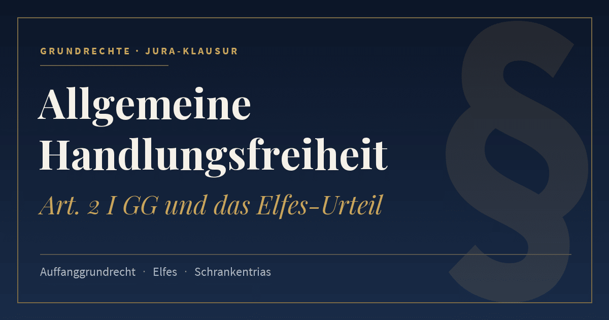 Allgemeine Handlungsfreiheit, Art. 2 I GG und das Elfes-Urteil. Schlagworte: Auffanggrundrecht, Elfes, Schrankentrias.