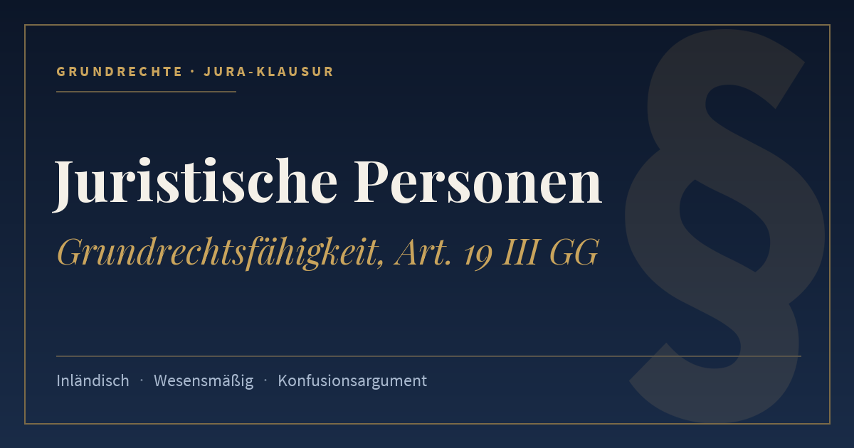 Juristische Personen, Grundrechtsfähigkeit, Art. 19 III GG. Schlagworte: Inländisch, Wesensmäßig, Konfusionsargument.